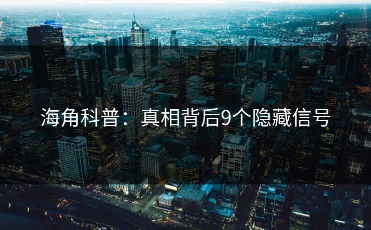 海角科普：真相背后9个隐藏信号