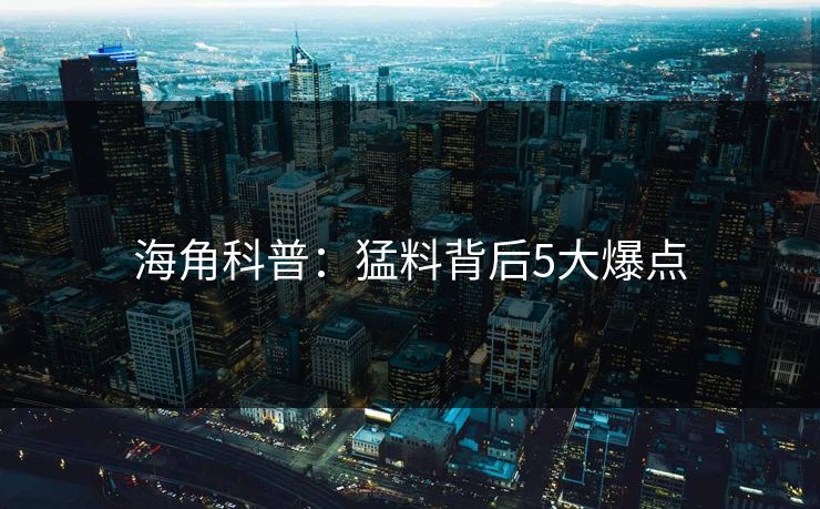 海角科普：猛料背后5大爆点