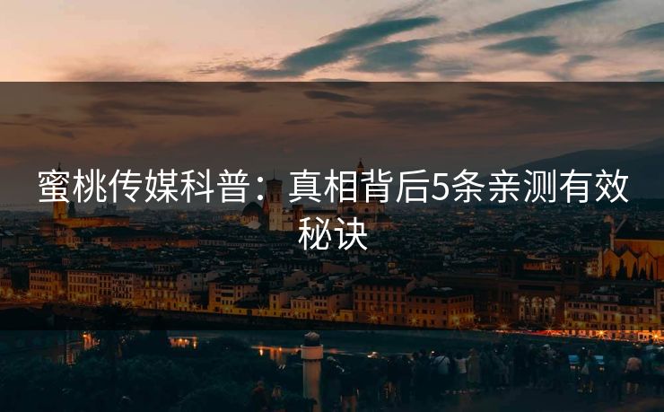 蜜桃传媒科普：真相背后5条亲测有效秘诀