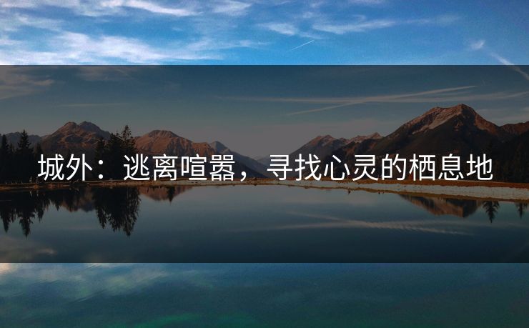 城外：逃离喧嚣，寻找心灵的栖息地