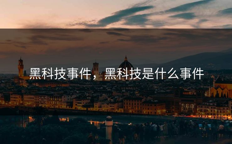 黑科技事件，黑科技是什么事件