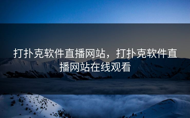 打扑克软件直播网站,打扑克软件直播网站在线观看