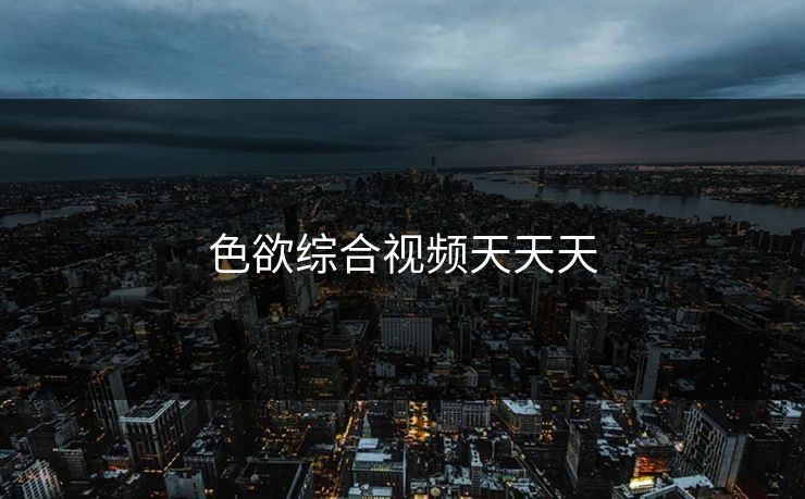 色欲综合视频天天天