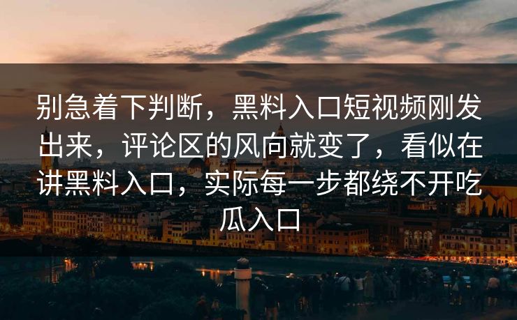 别急着下判断,黑料入口短视频刚发出来,评论区的风向就变了,看似在讲黑料入口,实际每一步都绕不开吃瓜入口